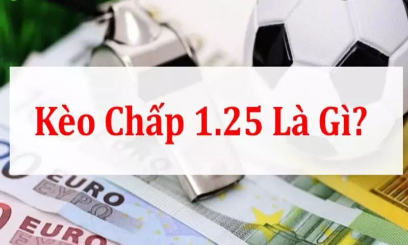 Thế nào là kèo chấp 1.25 