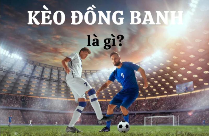 Khái quát đôi lời về kèo đồng banh 