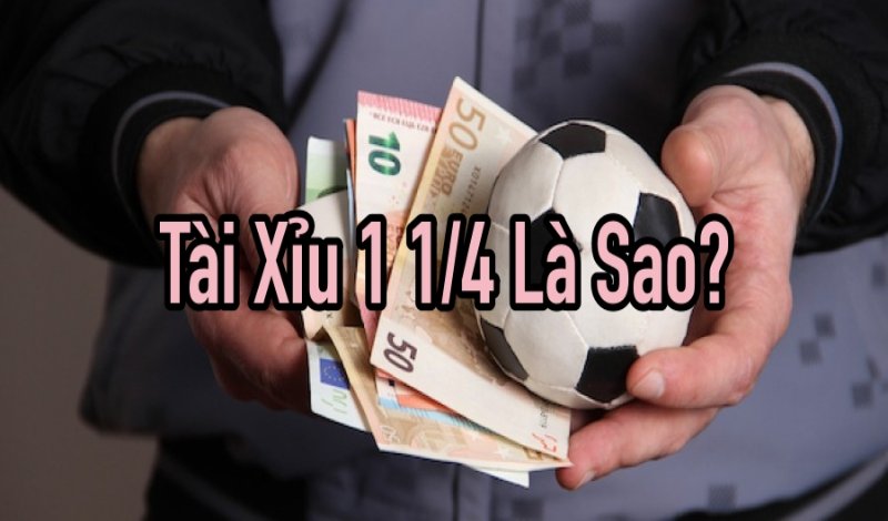 Khái quát về tài xỉu 1 1/4 là gì?