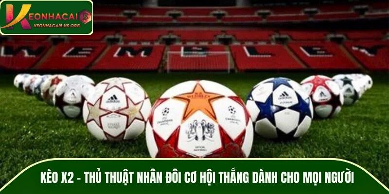 Kèo X2 – Thủ Thuật Nhân Đôi Cơ Hội Thắng Dành Cho Mọi Người