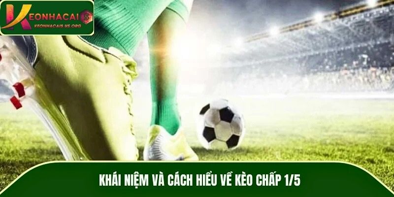 Khái niệm và cách hiểu về kèo chấp 1/5