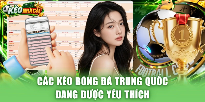 Các kèo bóng đá Trung Quốc đang được yêu thích