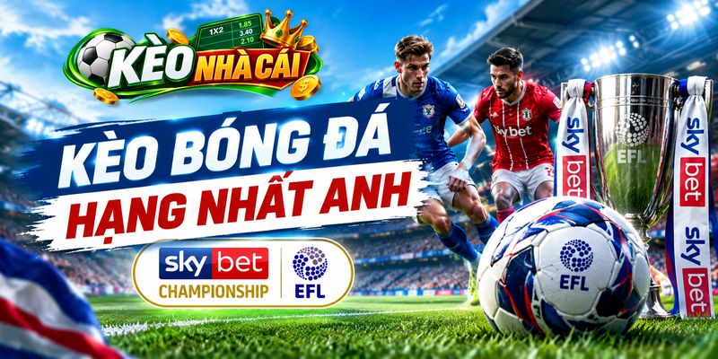 Cập nhật tỷ lệ kèo bóng đá Hạng Nhất Anh hôm nay